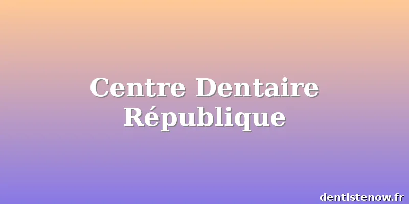 Centre Dentaire République