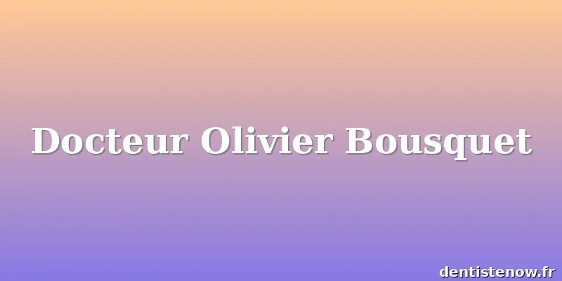 Docteur Olivier Bousquet