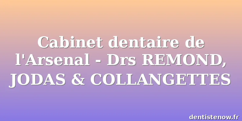 Cabinet dentaire de l'Arsenal - Drs REMOND, JODAS & COLLANGETTES
