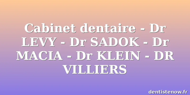 Cabinet dentaire - Dr LEVY - Dr SADOK - Dr MACIA - Dr KLEIN - DR VILLIERS