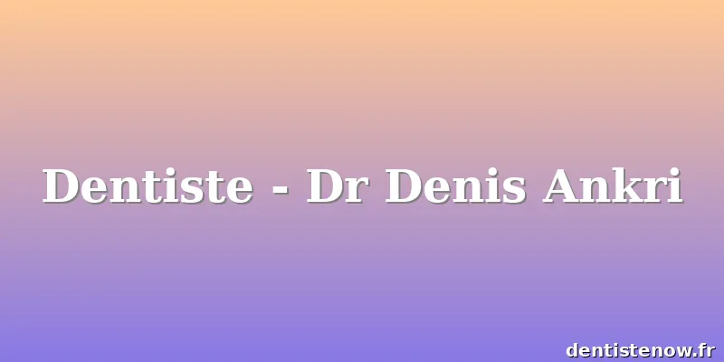 Dentiste - Dr Denis Ankri