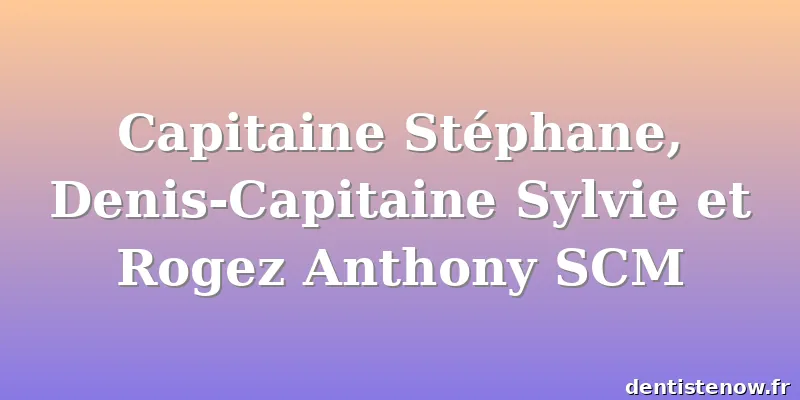 Capitaine Stéphane, Denis-Capitaine Sylvie et Rogez Anthony SCM