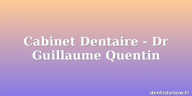 Cabinet Dentaire - Dr Guillaume Quentin