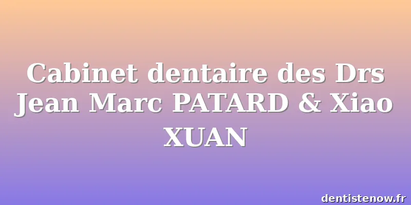 Cabinet dentaire des Drs Jean Marc PATARD & Xiao XUAN