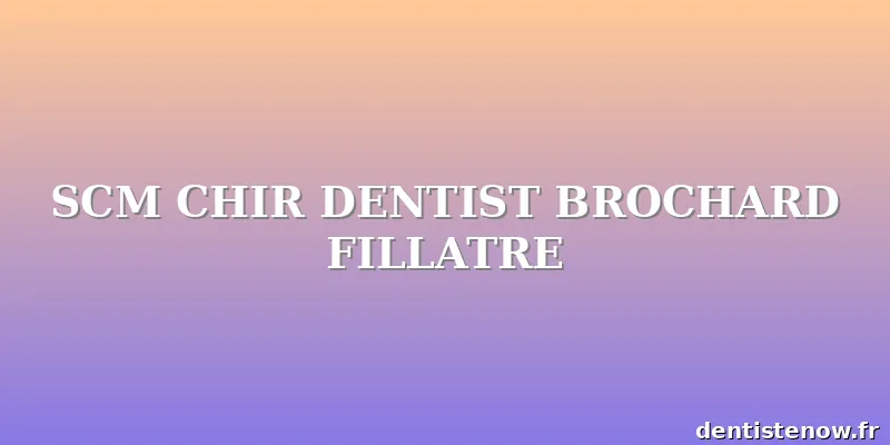 SCM CHIR DENTIST BROCHARD FILLATRE