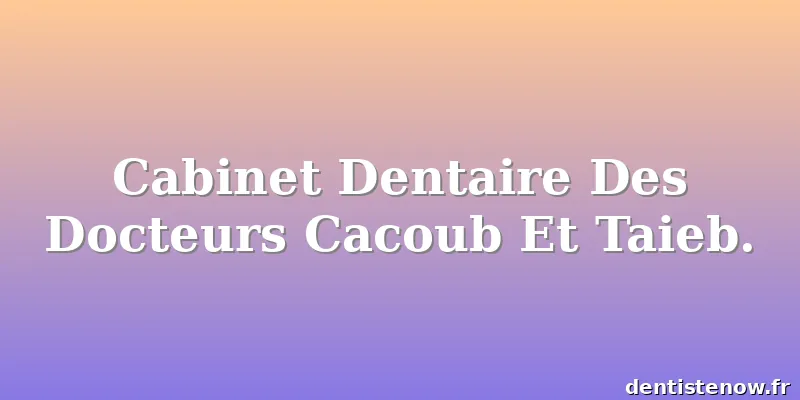 Cabinet Dentaire Des Docteurs Cacoub Et Taieb.