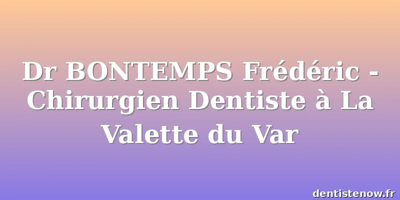 Dr BONTEMPS Frédéric - Chirurgien Dentiste à La Valette du Var