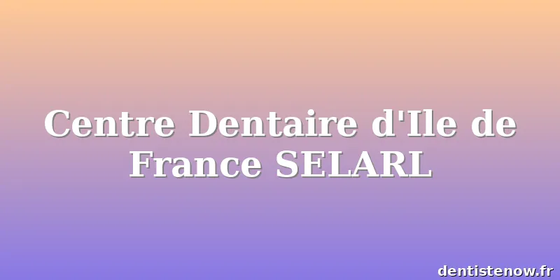 Centre Dentaire d'Ile de France SELARL