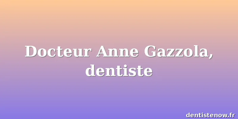 Docteur Anne Gazzola, dentiste