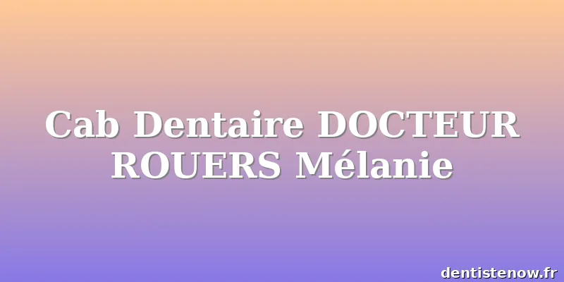 Cab Dentaire DOCTEUR ROUERS Mélanie