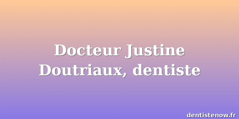 Docteur Justine Doutriaux, dentiste