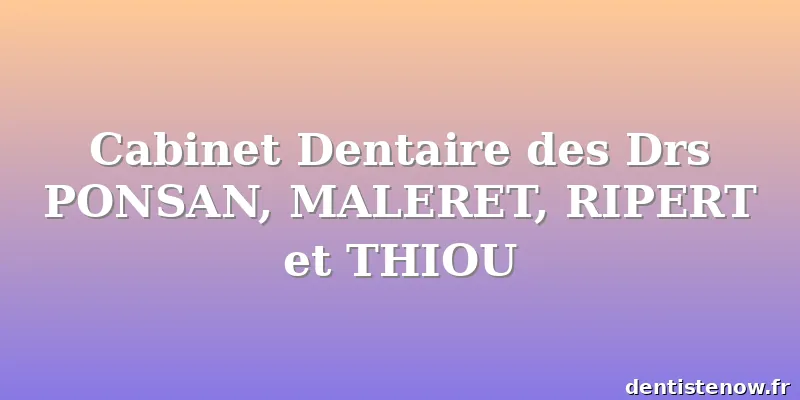 Cabinet Dentaire des Drs PONSAN, MALERET, RIPERT et THIOU