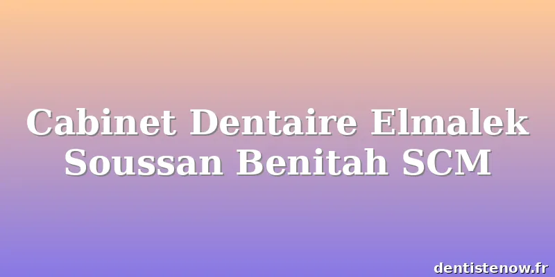 Cabinet Dentaire Elmalek Soussan Benitah SCM