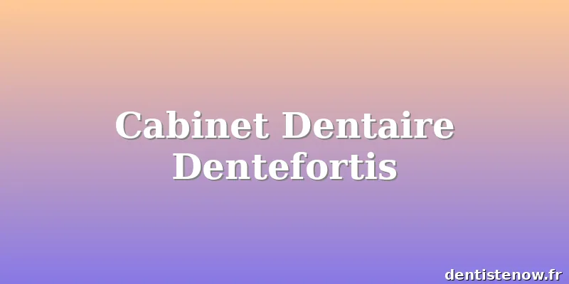 Cabinet Dentaire Dentefortis