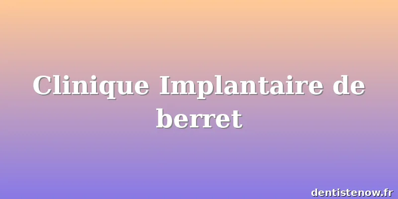 Clinique Implantaire de berret