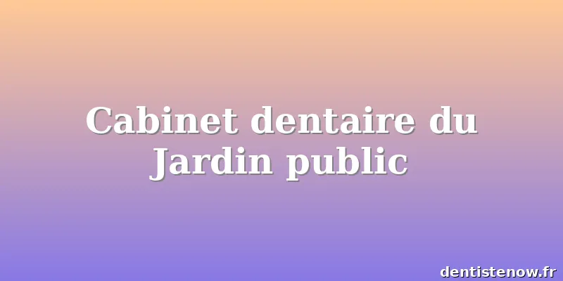 Cabinet dentaire du Jardin public