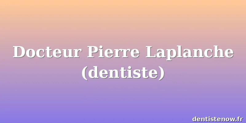 Docteur Pierre Laplanche (dentiste)