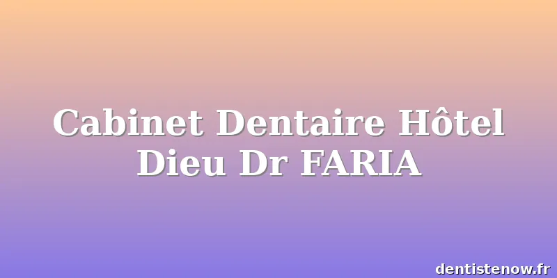 Cabinet Dentaire Hôtel Dieu Dr FARIA