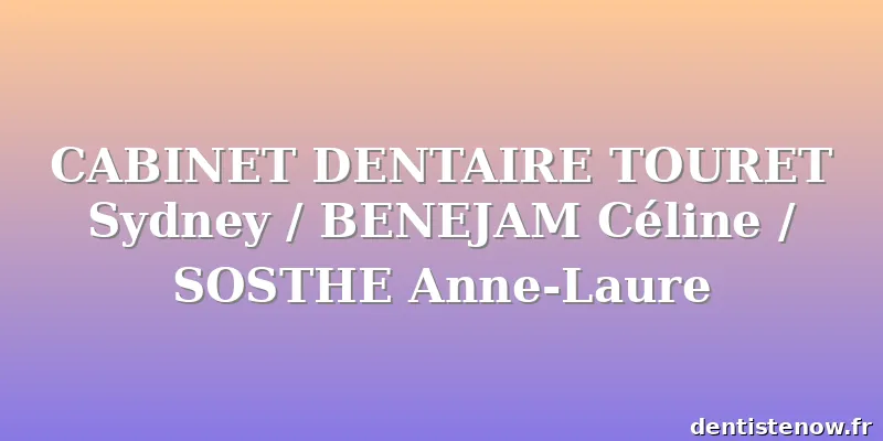 CABINET DENTAIRE TOURET Sydney / BENEJAM Céline / SOSTHE Anne-Laure