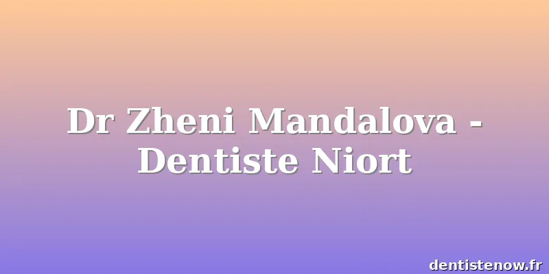 Dr Zheni Mandalova - Dentiste Niort