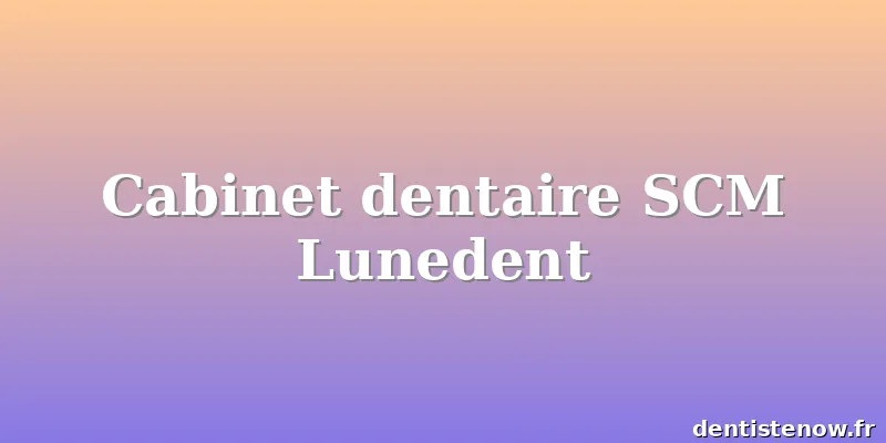 Cabinet dentaire SCM Lunedent