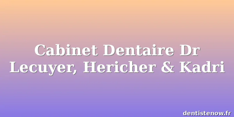 Cabinet Dentaire Dr Lecuyer, Hericher & Kadri