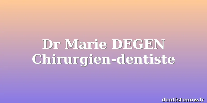 Dr Marie DEGEN Chirurgien-dentiste