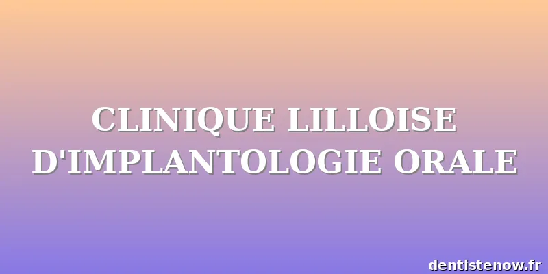 CLINIQUE LILLOISE D'IMPLANTOLOGIE ORALE