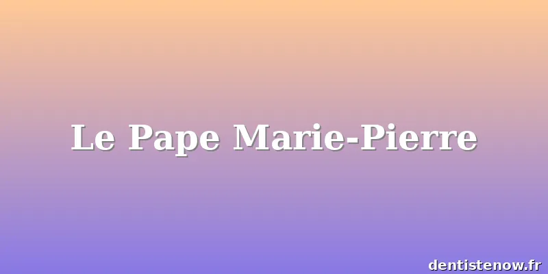Le Pape Marie-Pierre