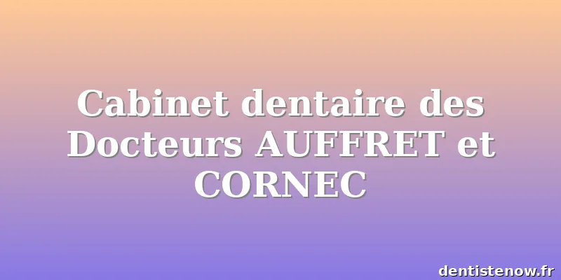 Cabinet dentaire des Docteurs AUFFRET et CORNEC