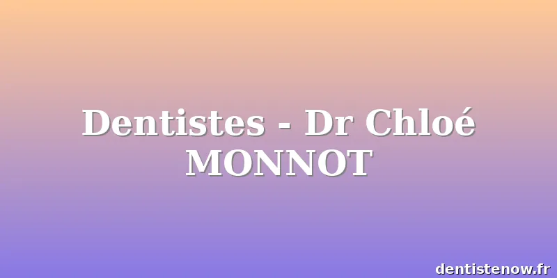 Dentistes - Dr Chloé MONNOT