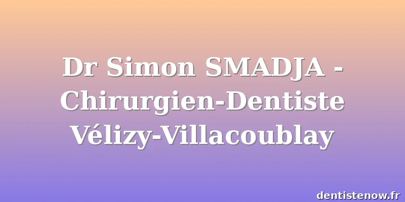 Dr Simon SMADJA - Chirurgien-Dentiste Vélizy-Villacoublay