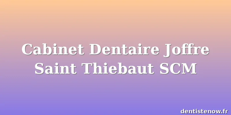 Cabinet Dentaire Joffre Saint Thiebaut SCM