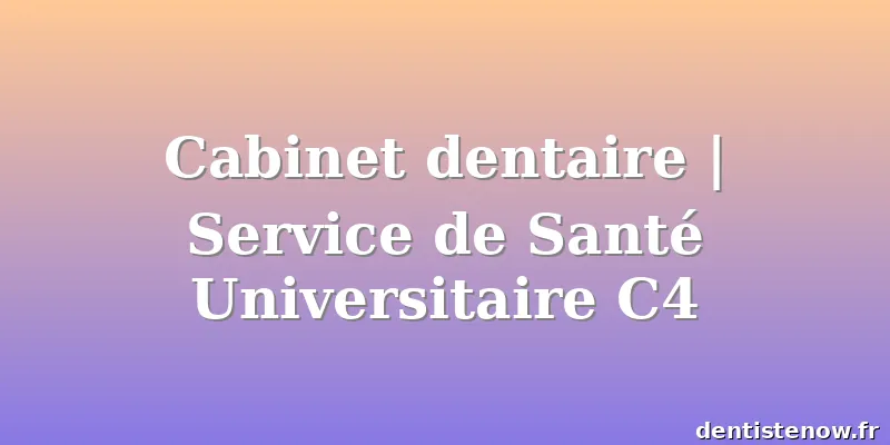 Cabinet dentaire | Service de Santé Universitaire C4