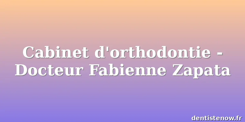 Cabinet d'orthodontie - Docteur Fabienne Zapata