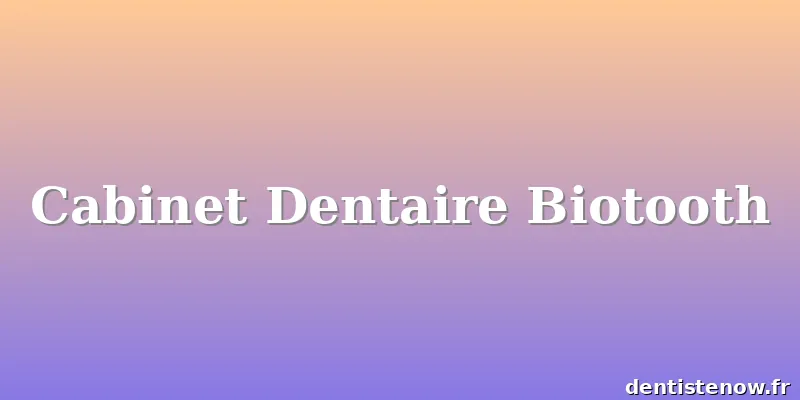 Cabinet Dentaire Biotooth