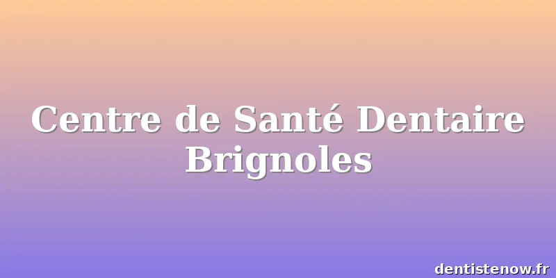 Centre de Santé Dentaire Brignoles
