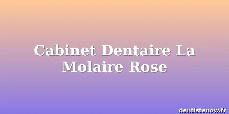 Cabinet Dentaire La Molaire Rose