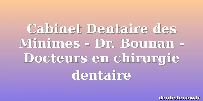 Cabinet Dentaire des Minimes - Dr. Bounan - Docteurs en chirurgie dentaire