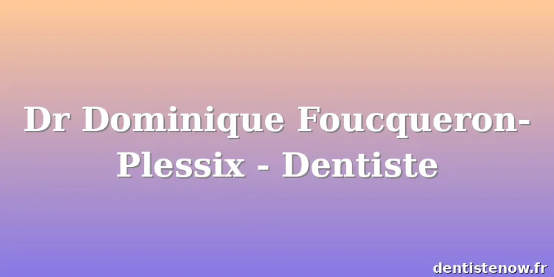 Dr Dominique Foucqueron-Plessix - Dentiste