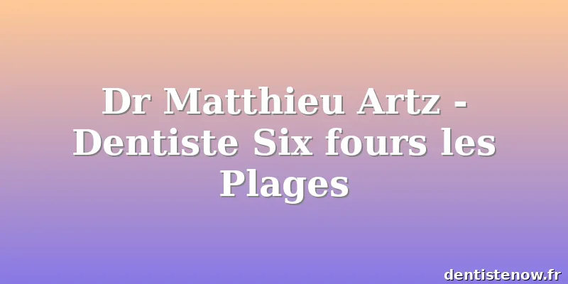 Dr Matthieu Artz - Dentiste Six fours les Plages