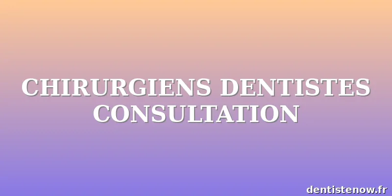 CHIRURGIENS DENTISTES CONSULTATION
