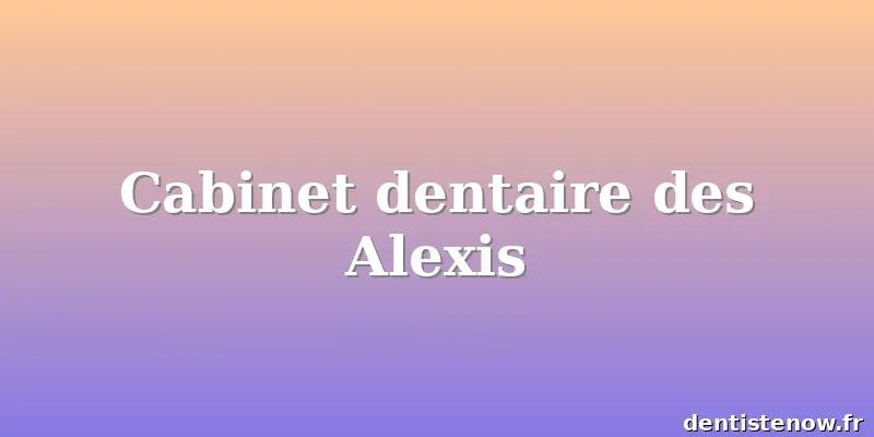 Cabinet dentaire des Alexis
