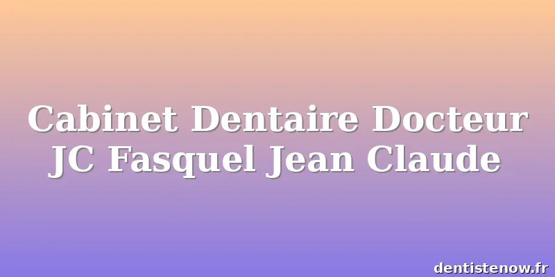 Cabinet Dentaire Docteur JC Fasquel Jean Claude