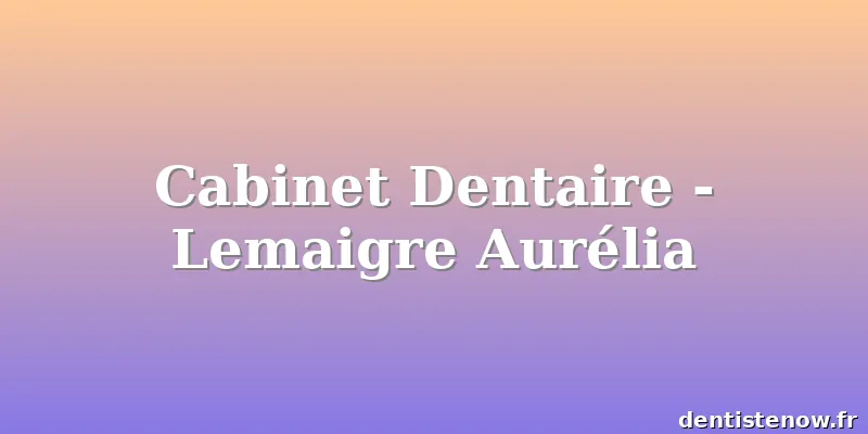 Cabinet Dentaire - Lemaigre Aurélia