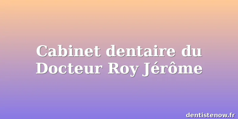 Cabinet dentaire du Docteur Roy Jérôme