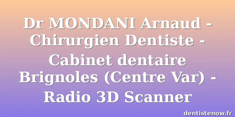 Dr MONDANI Arnaud - Chirurgien Dentiste - Cabinet dentaire Brignoles (Centre Var) - Radio 3D Scanner