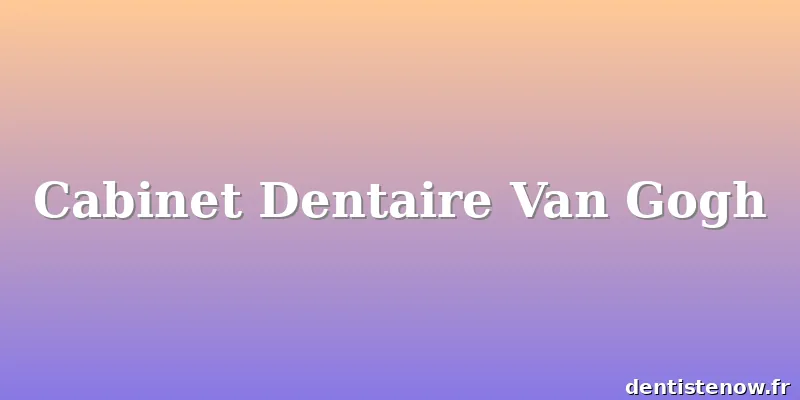 Cabinet Dentaire Van Gogh