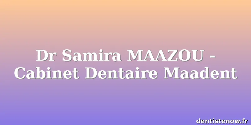 Dr Samira MAAZOU - Cabinet Dentaire Maadent