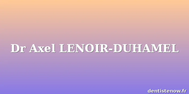 Dr Axel LENOIR-DUHAMEL